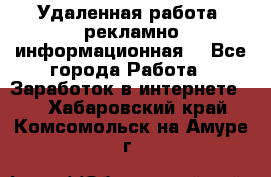 Удаленная работа (рекламно-информационная) - Все города Работа » Заработок в интернете   . Хабаровский край,Комсомольск-на-Амуре г.